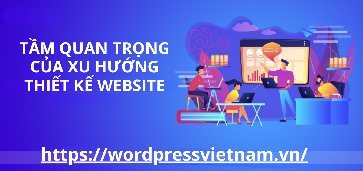 Tại Sao Việc Cập Nhật Xu Hướng Thiết Kế Website Lại Quan Trọng