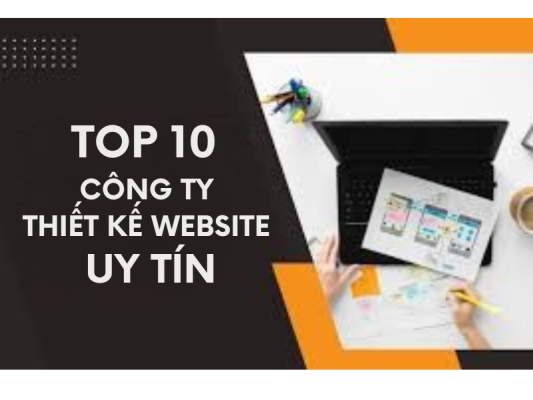 Top 10+ Công Ty Thiết Kế Website Chuyên Nghiệp & Tốt Nhất Hiện Nay