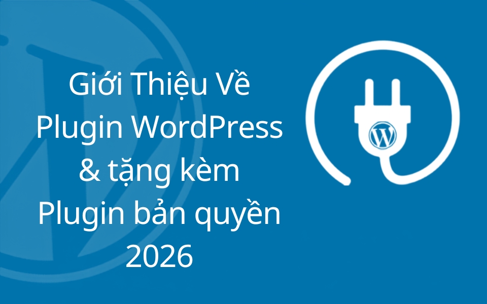 Giới Thiệu Về Plugin WordPress & tặng kèm Plugin bản quyền 2026