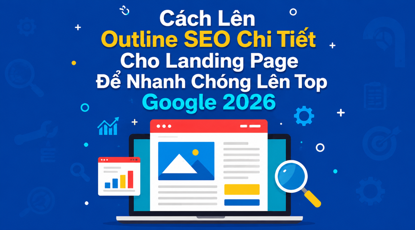 Cách Lên Outline SEO Chi Tiết Cho Landing Page Để Nhanh Chóng Lên Top Google