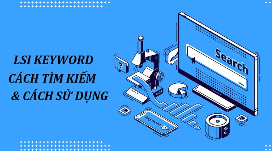 Cách Tìm Kiếm LSI Keywords Nhanh Chóng Và Chính Xác